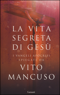Vita_Segreta_Di_Gesu`_I_Vangeli_Apocrifi_Spiegati_Da_Vito_Mancuso_(la)_-Mancuso_Vito